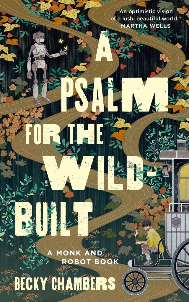 The cover to Becky Chambers' book A Psalm for the Wild-Built, which has a dark-golden road winding across the cover. Flowers and plants bloom in the in-between spaces. In the upper-left corner, a robot considers butterflies. In the lower-right corner, a person with short dark hair and a yellow shirt sits beside a large gray wagon and holds a cup of tea.