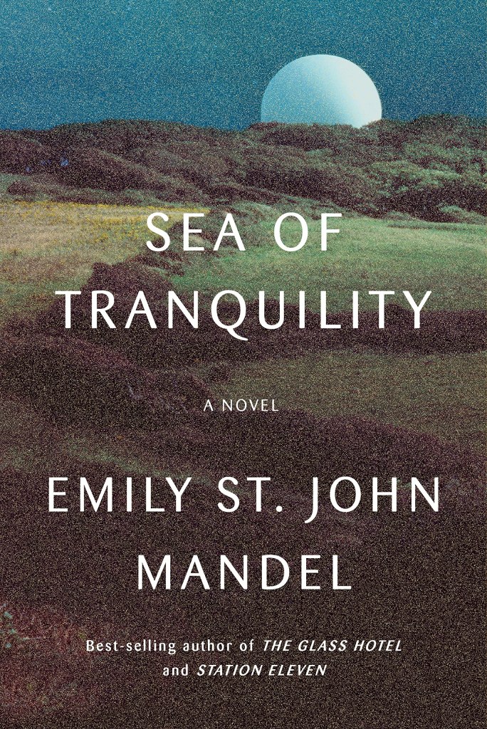 The cover to Emily St. John Mandel's Sea of Tranquility, featuring a plain leading to a forest, and above the trees is a rising moon and the teal sky of twilight.