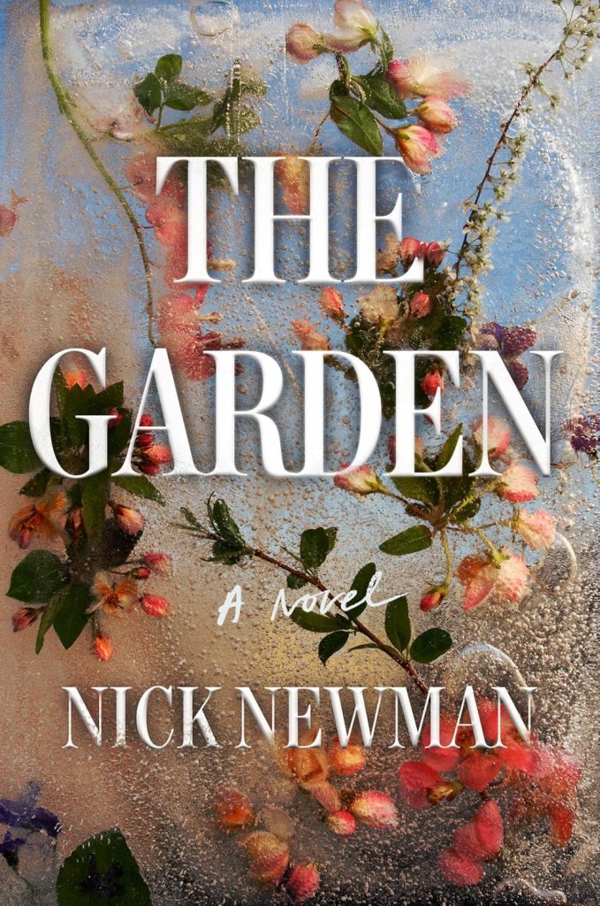 Flowers and greenery splay across a bubbled surface of glass or thin ice as a background to the title and author of Nick Newman's novel The Garden.